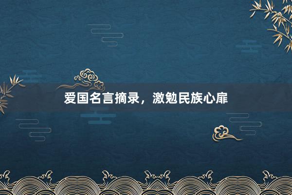 爱国名言摘录，激勉民族心扉