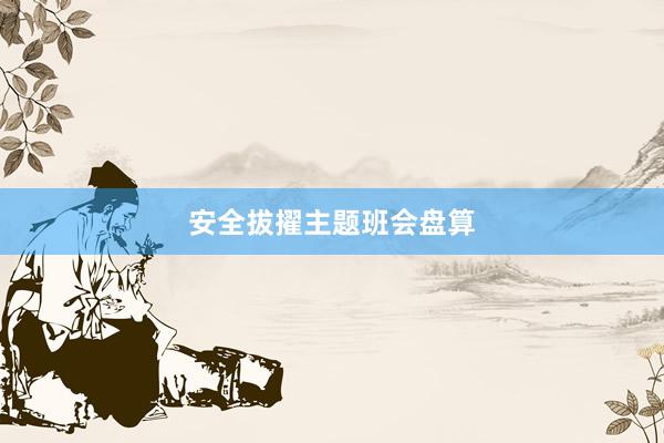 安全拔擢主题班会盘算