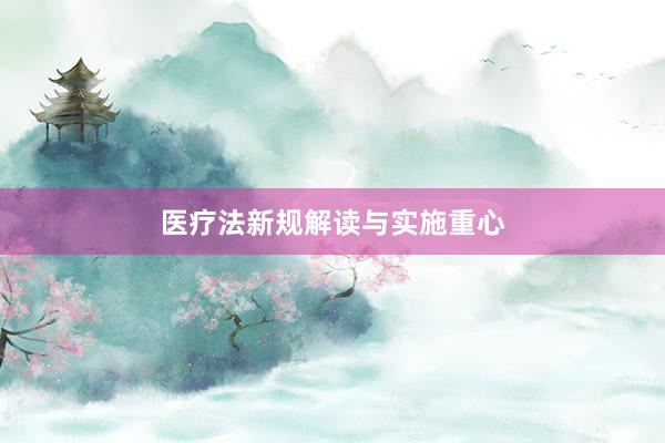 医疗法新规解读与实施重心